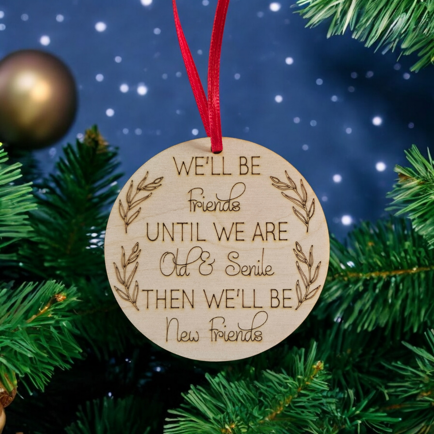 We'll be friends until we are old & senile then we'll be new friends Christmas Ornament