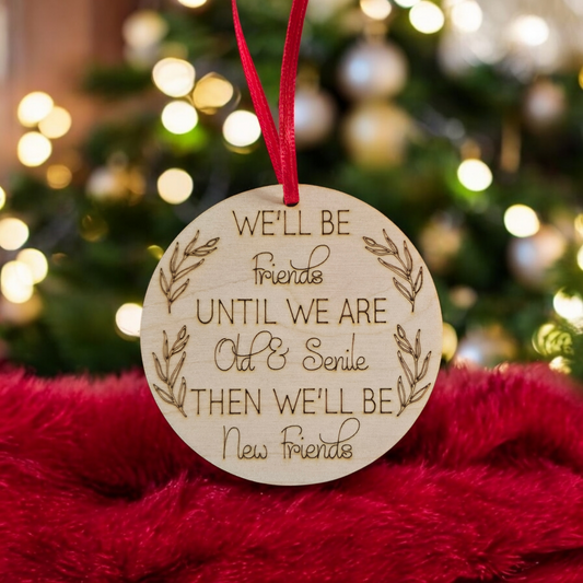 We'll be friends until we are old & senile then we'll be new friends Christmas Ornament